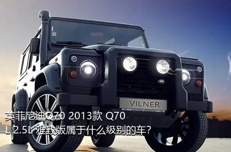 英菲尼迪Q70 2013款 Q70L 2.5L 雅致版属于什么级别的车？