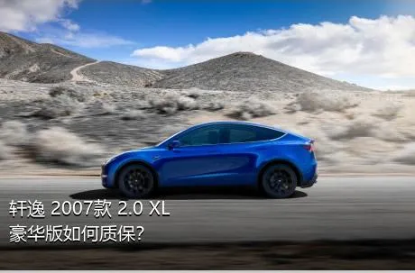 轩逸 2007款 2.0 XL 豪华版如何质保？