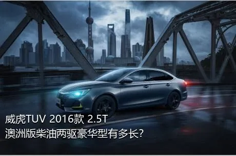 威虎TUV 2016款 2.5T澳洲版柴油两驱豪华型有多长？