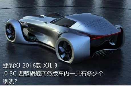 捷豹XJ 2016款 XJL 3.0 SC 四驱旗舰商务版车内一共有多少个喇叭？