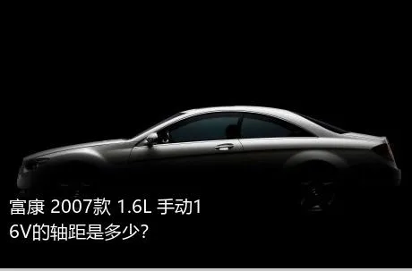 富康 2007款 1.6L 手动16V的轴距是多少？