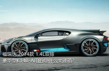 福瑞达 2014款 1.4L双排 豪华型K14B-A用的是什么变速箱？