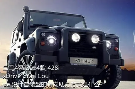 宝马4系 2014款 428i  xDrive Gran Coupe 设计套装型的转向助力方式是什么？