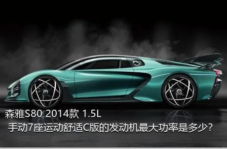 森雅S80 2014款 1.5L 手动7座运动舒适C版的发动机最大功率是多少？