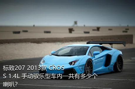 标致207 2013款 CROSS 1.4L 手动驭乐型车内一共有多少个喇叭？