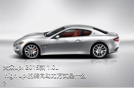 大众up! 2015款 1.0L high up!的转向助力方式是什么？