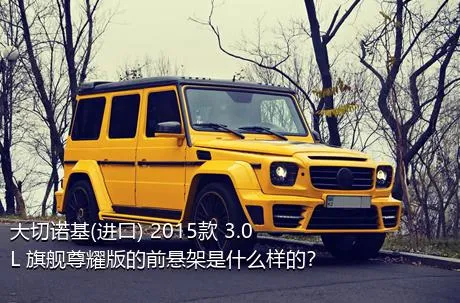 大切诺基(进口) 2015款 3.0L 旗舰尊耀版的前悬架是什么样的？