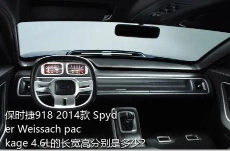 保时捷918 2014款 Spyder Weissach package 4.6L的长宽高分别是多少？