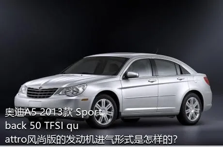奥迪A5 2013款 Sportback 50 TFSI quattro风尚版的发动机进气形式是怎样的？