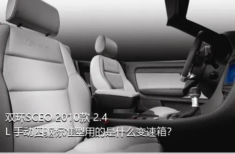 双环SCEO 2010款 2.4L 手动四驱标准型用的是什么变速箱？