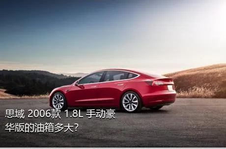 思域 2006款 1.8L 手动豪华版的油箱多大？