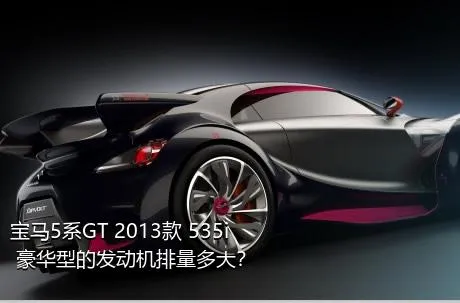 宝马5系GT 2013款 535i 豪华型的发动机排量多大？