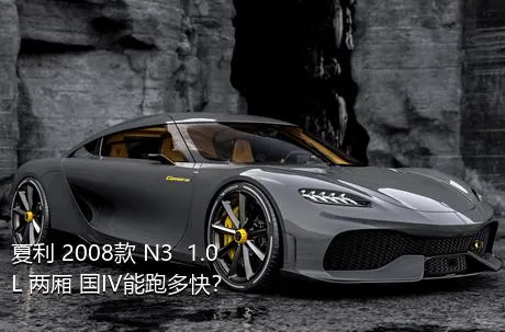 夏利 2008款 N3+ 1.0L 两厢 国IV能跑多快？