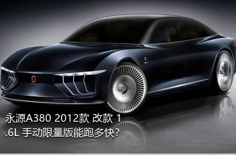 永源A380 2012款 改款 1.6L 手动限量版能跑多快？