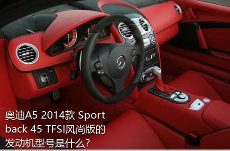 奥迪A5 2014款 Sportback 45 TFSI风尚版的发动机型号是什么？