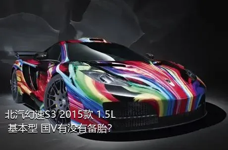 北汽幻速S3 2015款 1.5L 基本型 国V有没有备胎？