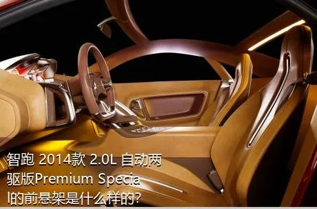智跑 2014款 2.0L 自动两驱版Premium Special的前悬架是什么样的？