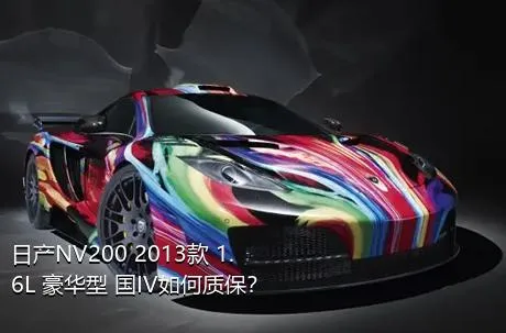日产NV200 2013款 1.6L 豪华型 国IV如何质保？