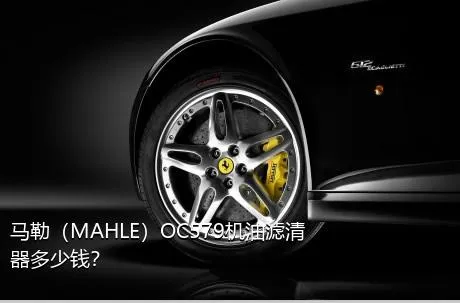 马勒（MAHLE）OC579机油滤清器多少钱？