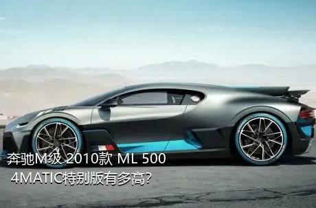 奔驰M级 2010款 ML 500 4MATIC特别版有多高？