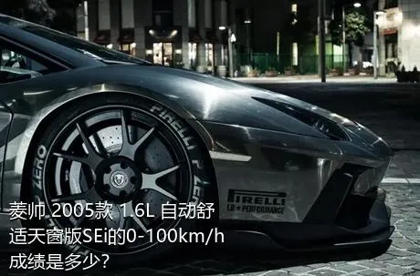 菱帅 2005款 1.6L 自动舒适天窗版SEi的0-100km/h成绩是多少？