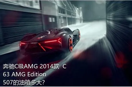 奔驰C级AMG 2014款  C 63 AMG Edition 507的油箱多大？