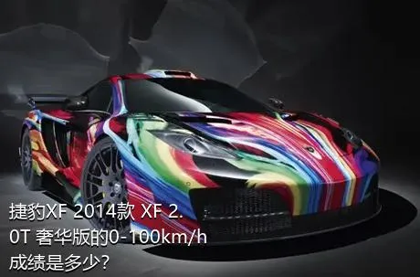 捷豹XF 2014款 XF 2.0T 奢华版的0-100km/h成绩是多少？