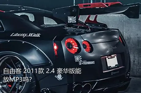 自由客 2011款 2.4 豪华版能放MP3吗？