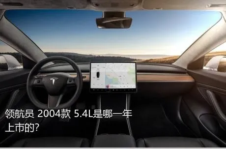 领航员 2004款 5.4L是哪一年上市的？