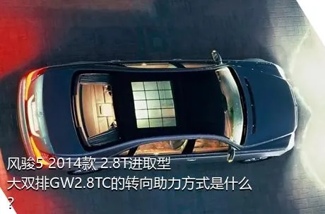 风骏5 2014款 2.8T进取型大双排GW2.8TC的转向助力方式是什么？