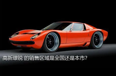 高新璟锐 的销售区域是全国还是本市？