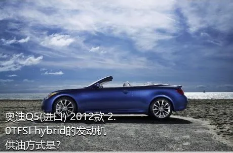 奥迪Q5(进口) 2012款 2.0TFSI hybrid的发动机供油方式是？