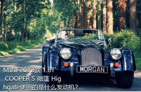 MINI 2012款 1.6T COOPER S 敞篷 Highgate使用的是什么发动机？