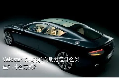 Veloster飞思的转向助力是什么类型？什么方式？