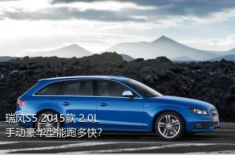 瑞风S5 2015款 2.0L 手动豪华型能跑多快？