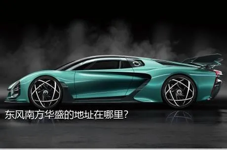 东风南方华盛的地址在哪里？