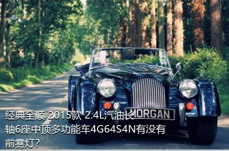 经典全顺 2015款 2.4L汽油长轴6座中顶多功能车4G64S4N有没有前雾灯？