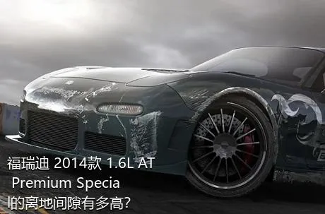 福瑞迪 2014款 1.6L AT Premium Special的离地间隙有多高？
