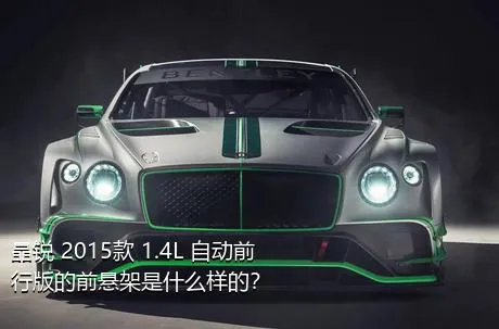 晶锐 2015款 1.4L 自动前行版的前悬架是什么样的？