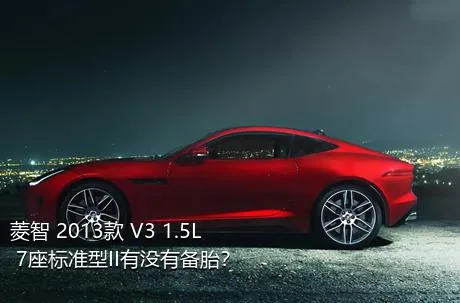 菱智 2013款 V3 1.5L 7座标准型II有没有备胎？