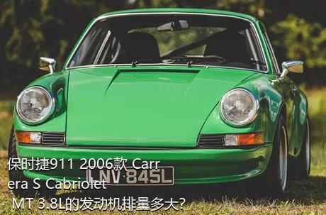 保时捷911 2006款 Carrera S Cabriolet MT 3.8L的发动机排量多大？
