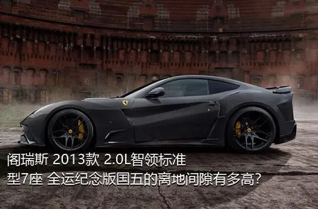 阁瑞斯 2013款 2.0L智领标准型7座 全运纪念版国五的离地间隙有多高？