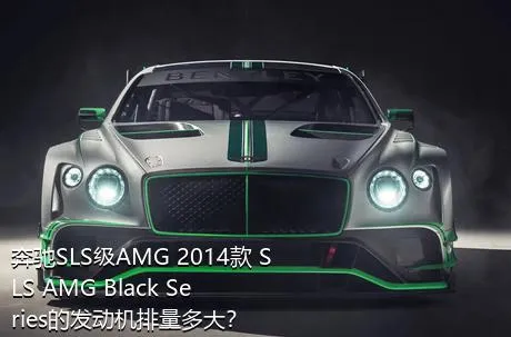奔驰SLS级AMG 2014款 SLS AMG Black Series的发动机排量多大？