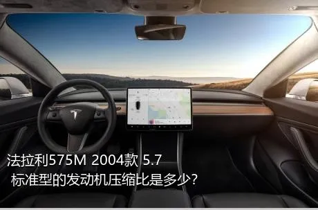 法拉利575M 2004款 5.7 标准型的发动机压缩比是多少？