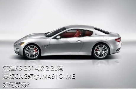江淮K5 2014款 2.2L精英版CNG短轴JM491Q-ME如何质保？