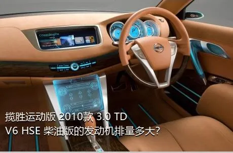 揽胜运动版 2010款 3.0 TDV6 HSE 柴油版的发动机排量多大？