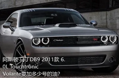 阿斯顿·马丁DB9 2011款 6.0L Touchtronic Volante要加多少号的油？