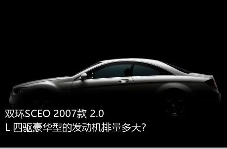双环SCEO 2007款 2.0L 四驱豪华型的发动机排量多大？