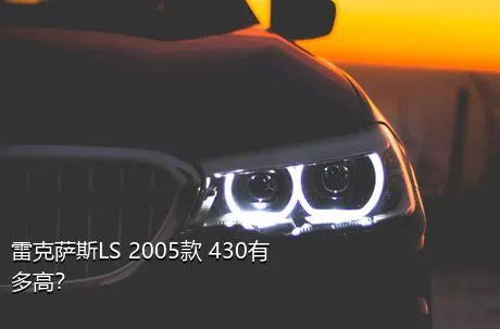 雷克萨斯LS 2005款 430有多高？