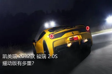 凯美瑞 2012款 骏瑞 2.0S 耀动版有多重？